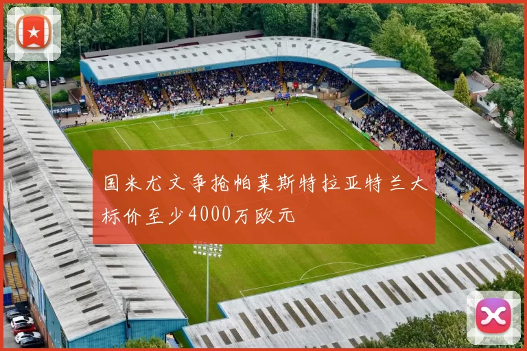 国米尤文争抢帕莱斯特拉亚特兰大标价至少4000万欧元