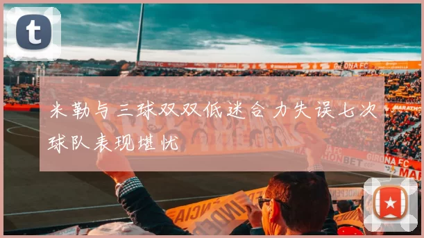 米勒与三球双双低迷合力失误七次球队表现堪忧