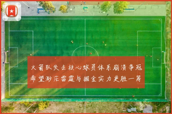 火箭队失去核心球员体系崩溃争冠希望渺茫雷霆与掘金实力更胜一筹